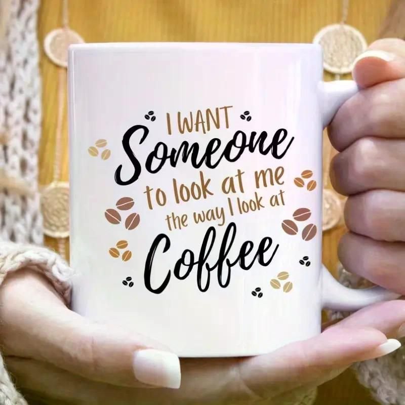 Adorable Mugs, 'I Want Someone To Look At Me The Way I Look At Coffee' Mug, 11oz Ceramic Mugs, I love Coffee
